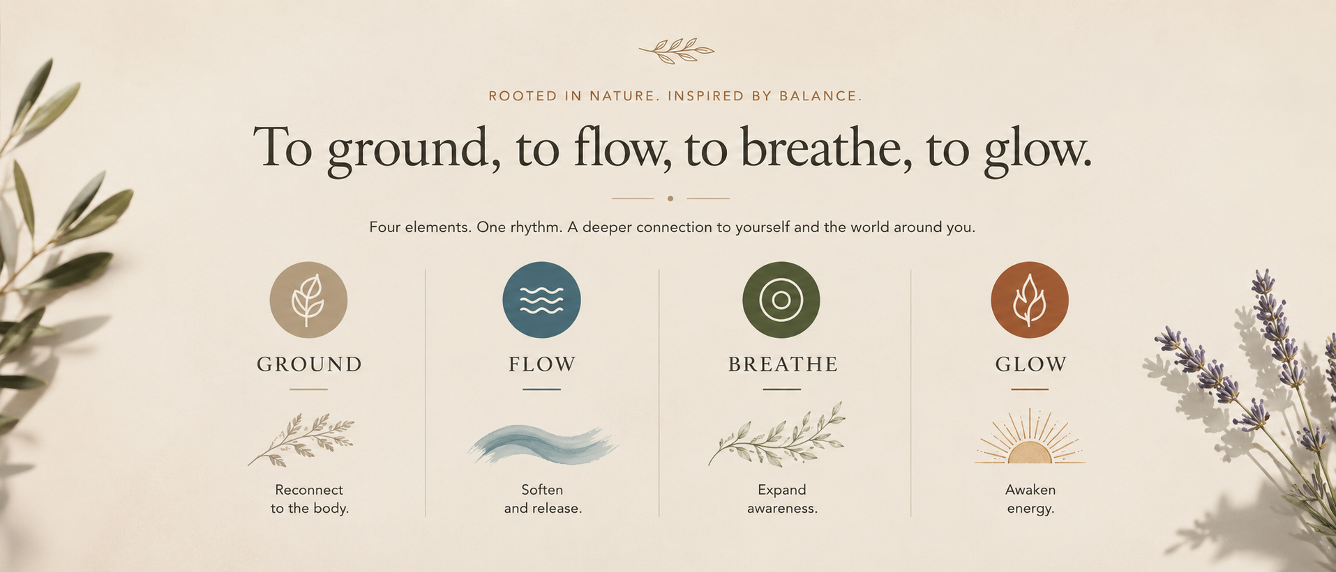 Rooted in nature. Inspired by balance. To ground, to flow, to breathe, to glow.